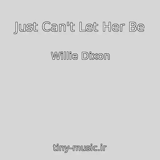 کاور آهنگ Just Can't Let Her Be از Willie Dixon