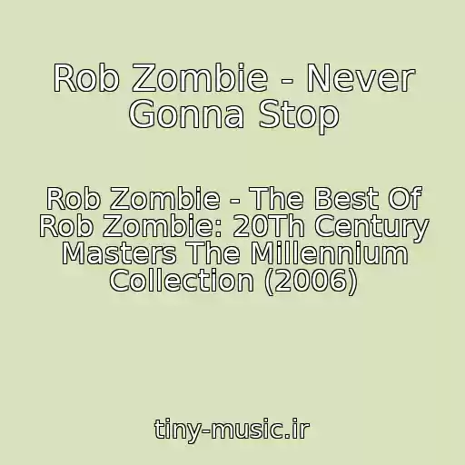 کاور آهنگ Rob Zombie - Never Gonna Stop از Rob Zombie - The Best Of Rob Zombie: 20Th Century Masters The Millennium Collection (2006)