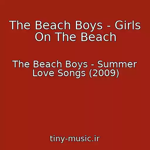 کاور آهنگ The Beach Boys - Girls On The Beach از The Beach Boys - Summer Love Songs (2009)