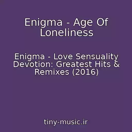 کاور آهنگ Enigma - Age Of Loneliness از Enigma - Love Sensuality Devotion: Greatest Hits & Remixes (2016)