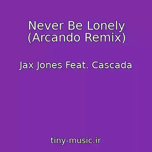 کاور آهنگ Never Be Lonely (Arcando Remix) از Jax Jones Feat. Cascada