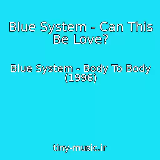 کاور آهنگ Blue System - Can This Be Love? از Blue System - Body To Body (1996)
