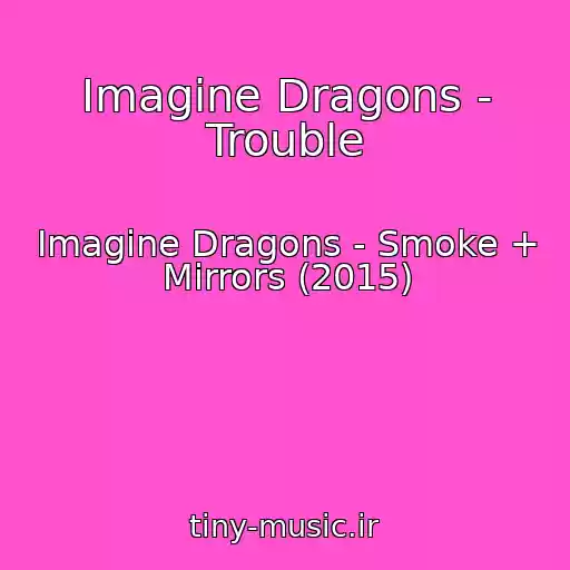 کاور آهنگ Imagine Dragons - Trouble از Imagine Dragons - Smoke + Mirrors (2015)