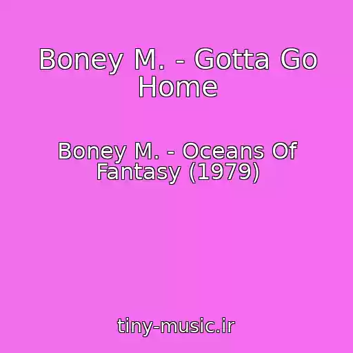 کاور آهنگ Boney M. - Gotta Go Home از Boney M. - Oceans Of Fantasy (1979)
