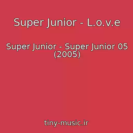کاور آهنگ Super Junior - L.o.v.e از Super Junior - Super Junior 05 (2005)