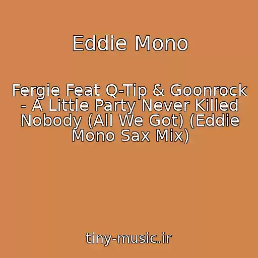 کاور آهنگ Eddie Mono از Fergie Feat Q-Tip & Goonrock - A Little Party Never Killed Nobody (All We Got) (Eddie Mono Sax Mix)