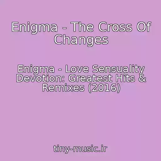 کاور آهنگ Enigma - The Cross Of Changes از Enigma - Love Sensuality Devotion: Greatest Hits & Remixes (2016)