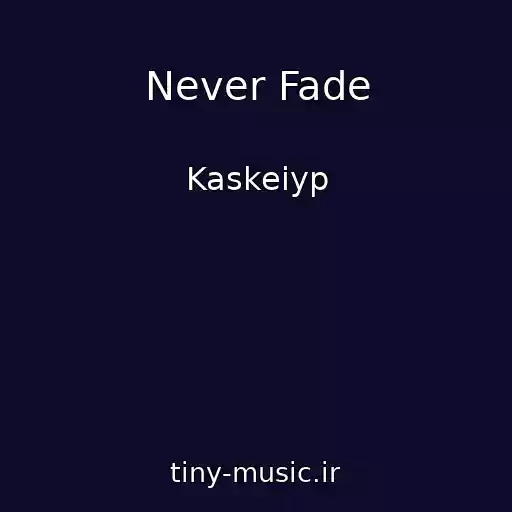 کاور آهنگ Never Fade از Kaskeiyp