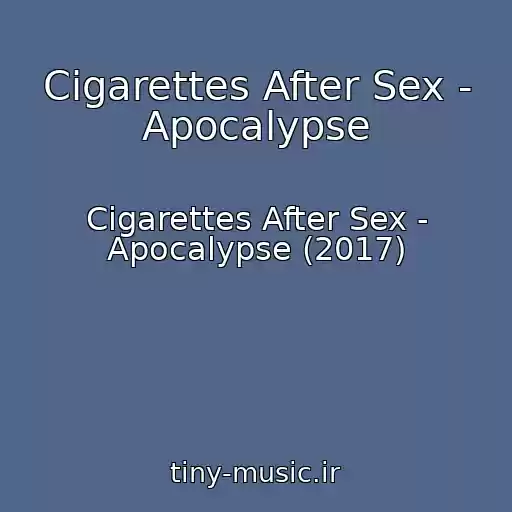 کاور آهنگ Cigarettes After Sex - Apocalypse از Cigarettes After Sex - Apocalypse (2017)