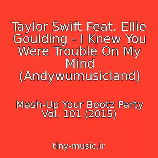 کاور آهنگ Taylor Swift Feat. Ellie Goulding - I Knew You Were Trouble On My Mind (Andywumusicland) از Mash-Up Your Bootz Party Vol. 101 (2015)