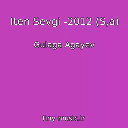 کاور آهنگ Iten Sevgi -2012 (S,a) از Gulaga Agayev