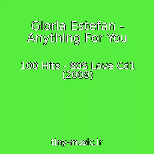 کاور آهنگ Gloria Estefan - Anything For You از 100 Hits - 80S Love Cd1 (2009)