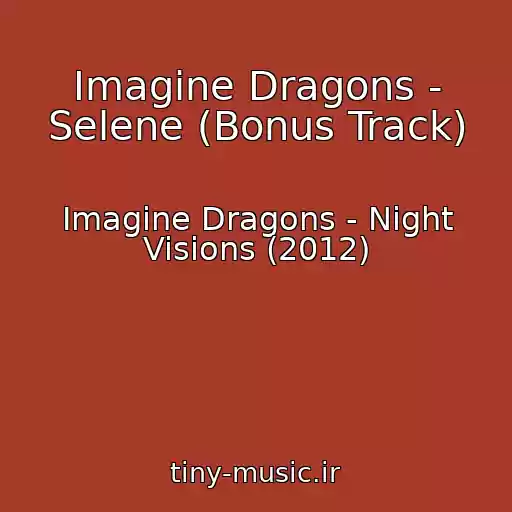 کاور آهنگ Imagine Dragons - Selene (Bonus Track) از Imagine Dragons - Night Visions (2012)