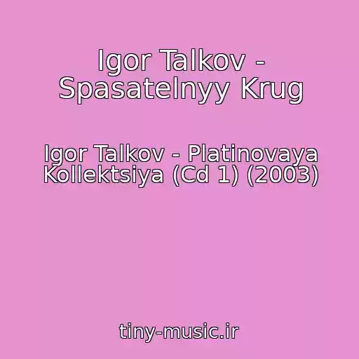 کاور آهنگ Igor Talkov - Spasatelnyy Krug از Igor Talkov - Platinovaya Kollektsiya (Cd 1) (2003)
