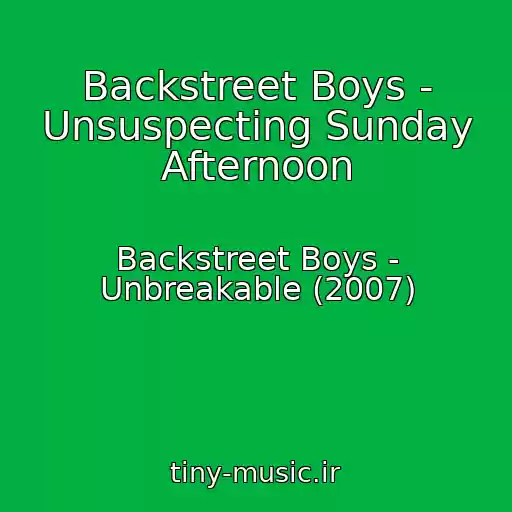 کاور آهنگ Backstreet Boys - Unsuspecting Sunday Afternoon از Backstreet Boys - Unbreakable (2007)