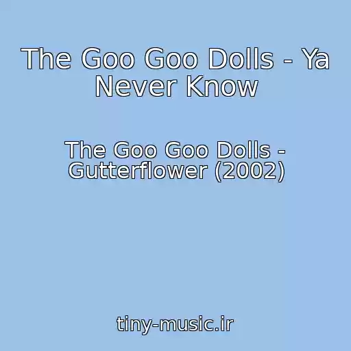 کاور آهنگ The Goo Goo Dolls - Ya Never Know از The Goo Goo Dolls - Gutterflower (2002)
