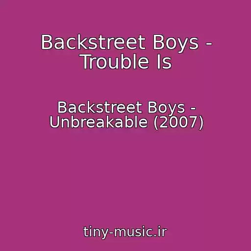 کاور آهنگ Backstreet Boys - Trouble Is از Backstreet Boys - Unbreakable (2007)
