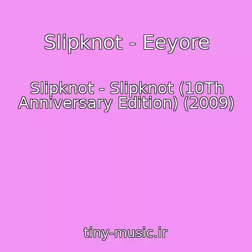 کاور آهنگ Slipknot - Eeyore از Slipknot - Slipknot (10Th Anniversary Edition) (2009)