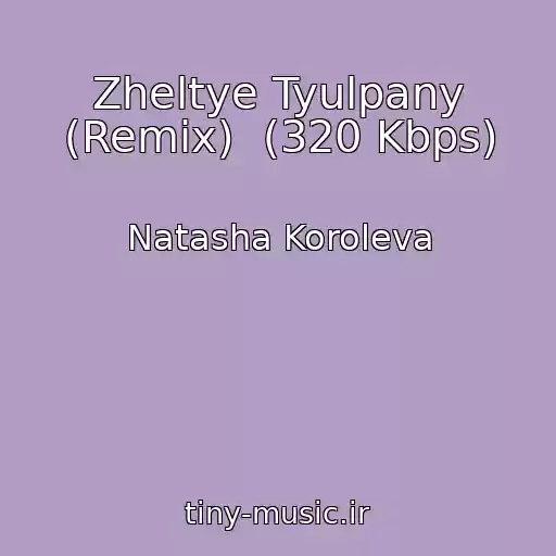 کاور آهنگ Zheltye Tyulpany (Remix)  (320 Kbps) از Natasha Koroleva