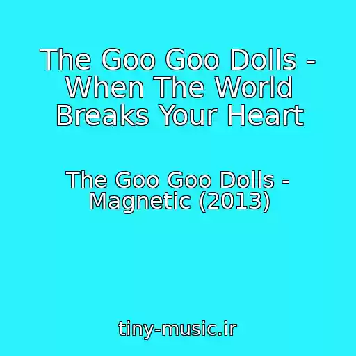 کاور آهنگ The Goo Goo Dolls - When The World Breaks Your Heart از The Goo Goo Dolls - Magnetic (2013)
