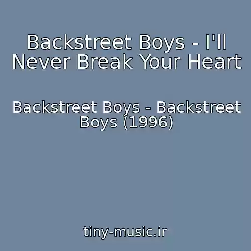 کاور آهنگ Backstreet Boys - I'll Never Break Your Heart از Backstreet Boys - Backstreet Boys (1996)