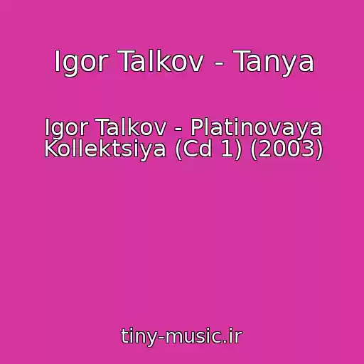 کاور آهنگ Igor Talkov - Tanya از Igor Talkov - Platinovaya Kollektsiya (Cd 1) (2003)