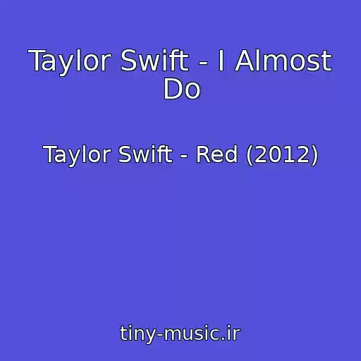 کاور آهنگ Taylor Swift - I Almost Do از Taylor Swift - Red (2012)