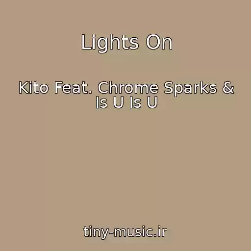 کاور آهنگ Lights On از Kito Feat. Chrome Sparks & Is U Is U