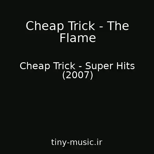 کاور آهنگ Cheap Trick - The Flame از Cheap Trick - Super Hits (2007)