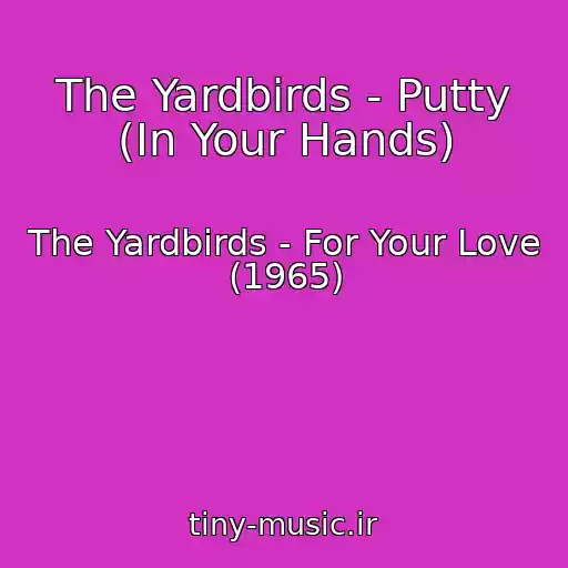 کاور آهنگ The Yardbirds - Putty (In Your Hands) از The Yardbirds - For Your Love (1965)