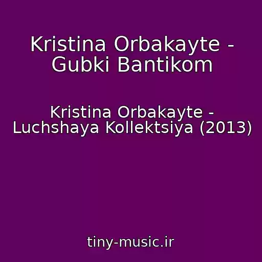 کاور آهنگ Kristina Orbakayte - Gubki Bantikom از Kristina Orbakayte - Luchshaya Kollektsiya (2013)