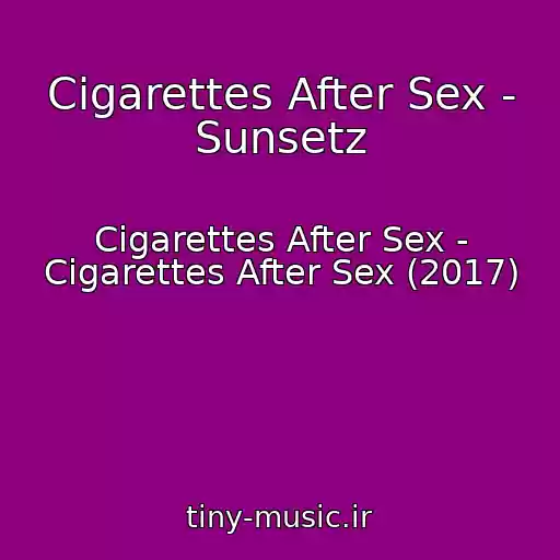 کاور آهنگ Cigarettes After Sex - Sunsetz از Cigarettes After Sex - Cigarettes After Sex (2017)