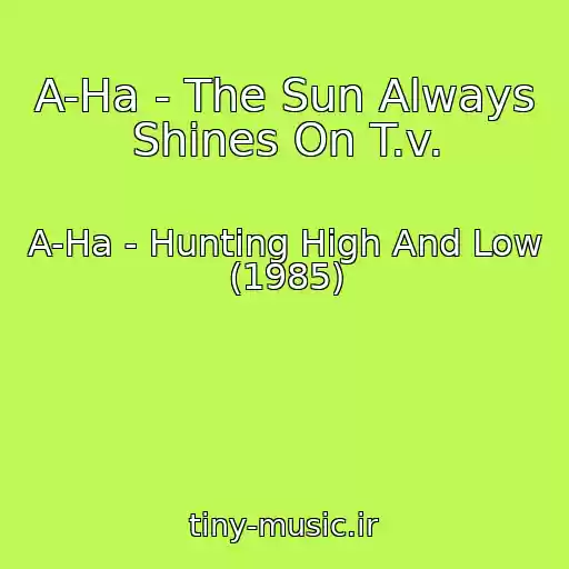 کاور آهنگ A-Ha - The Sun Always Shines On T.v. از A-Ha - Hunting High And Low (1985)