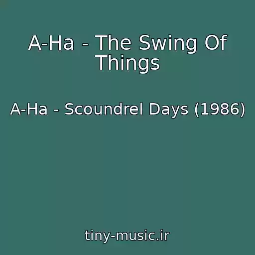 کاور آهنگ A-Ha - The Swing Of Things از A-Ha - Scoundrel Days (1986)
