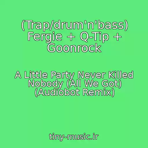 کاور آهنگ (Trap/drum'n'bass) Fergie + Q-Tip + Goonrock از A Little Party Never Killed Nobody (All We Got) (Audiobot Remix)