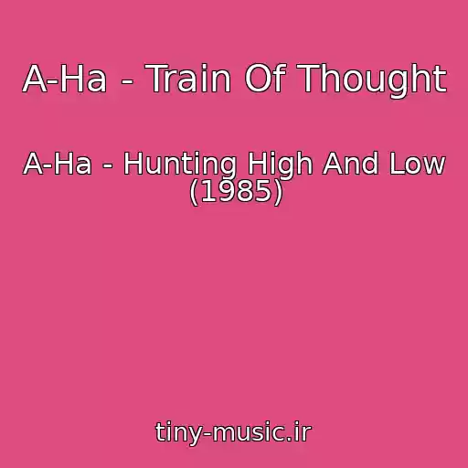 کاور آهنگ A-Ha - Train Of Thought از A-Ha - Hunting High And Low (1985)