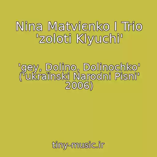 کاور آهنگ Nіna Matvієnko І Trіo 'zolotі Klyuchі' از 'gey, Dolino, Dolinochko' ('ukraїnskі Narodnі Pіsnі' 2006)