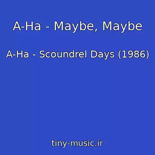 کاور آهنگ A-Ha - Maybe, Maybe از A-Ha - Scoundrel Days (1986)