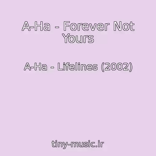 کاور آهنگ A-Ha - Forever Not Yours از A-Ha - Lifelines (2002)