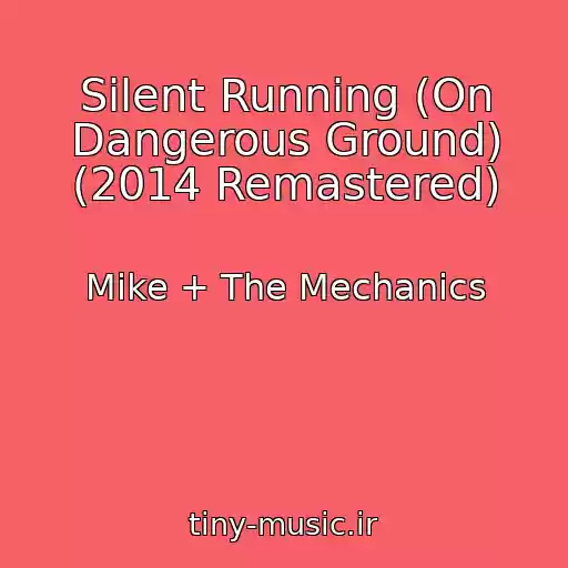 کاور آهنگ Silent Running (On Dangerous Ground) (2014 Remastered) از Mike + The Mechanics