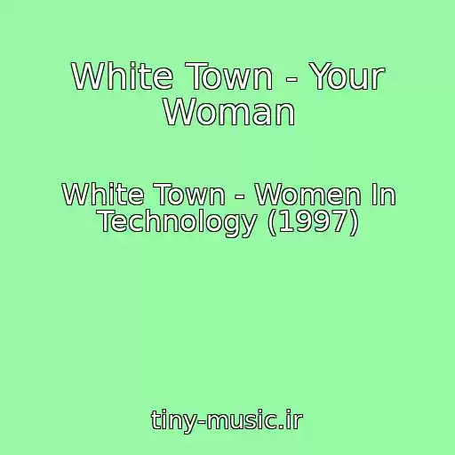 کاور آهنگ White Town - Your Woman از White Town - Women In Technology (1997)