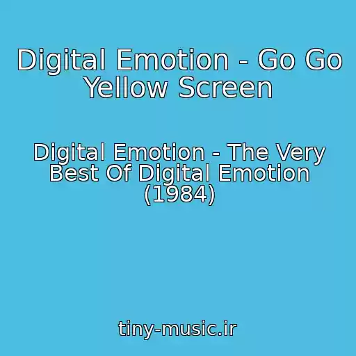 کاور آهنگ Digital Emotion - Go Go Yellow Screen از Digital Emotion - The Very Best Of Digital Emotion (1984)