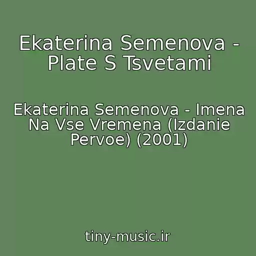 کاور آهنگ Ekaterina Semenova - Plate S Tsvetami از Ekaterina Semenova - Imena Na Vse Vremena (Izdanie Pervoe) (2001)