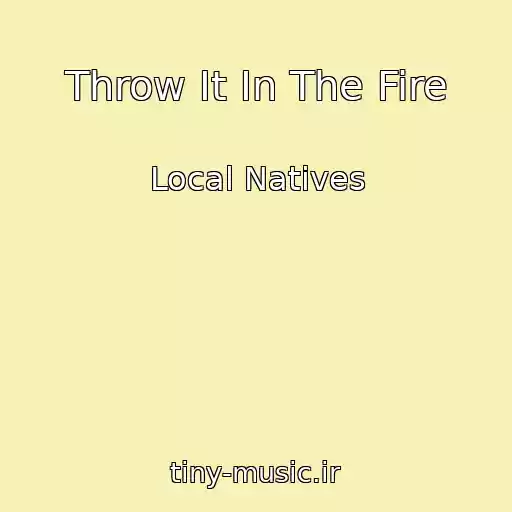 کاور آهنگ Throw It In The Fire از Local Natives