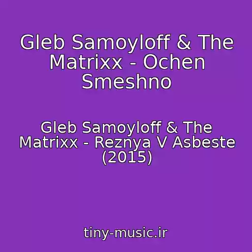 کاور آهنگ Gleb Samoyloff & The Matrixx - Ochen Smeshno از Gleb Samoyloff & The Matrixx - Reznya V Asbeste (2015)