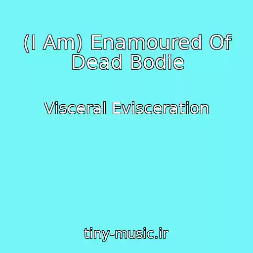 کاور آهنگ (I Am) Enamoured Of Dead Bodie از Visceral Evisceration
