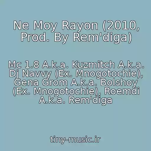 کاور آهنگ Ne Moy Rayon (2010, Prod. By Rem'diga) از Mc 1.8 A.k.a. Kuzmitch A.k.a. Dj Navvy (Ex. Mnogotochie), Gena Grom A.k.a. Bolshoy (Ex. Mnogotochie), Roemdi A.k.a. Rem'diga