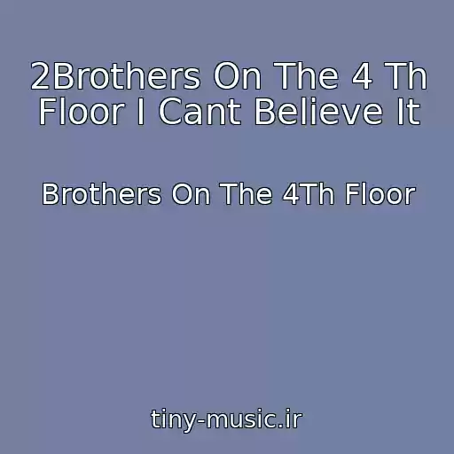 کاور آهنگ 2Brothers On The 4 Th Floor I Cant Believe It از Brothers On The 4Th Floor