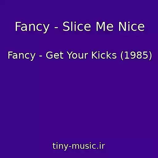 کاور آهنگ Fancy - Slice Me Nice از Fancy - Get Your Kicks (1985)