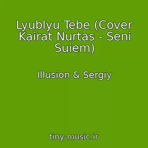 کاور آهنگ Lyublyu Tebe (Cover Kairat Nurtas - Seni Suiem) از Illusion & Sergiy